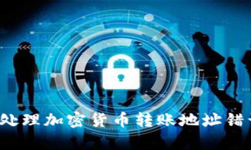 如何有效处理加密货币转账地址错误的问题？