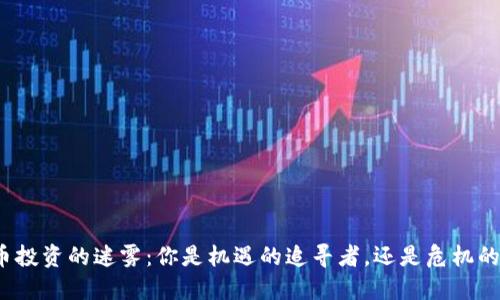 加密货币投资的迷雾：你是机遇的追寻者，还是危机的受害者？